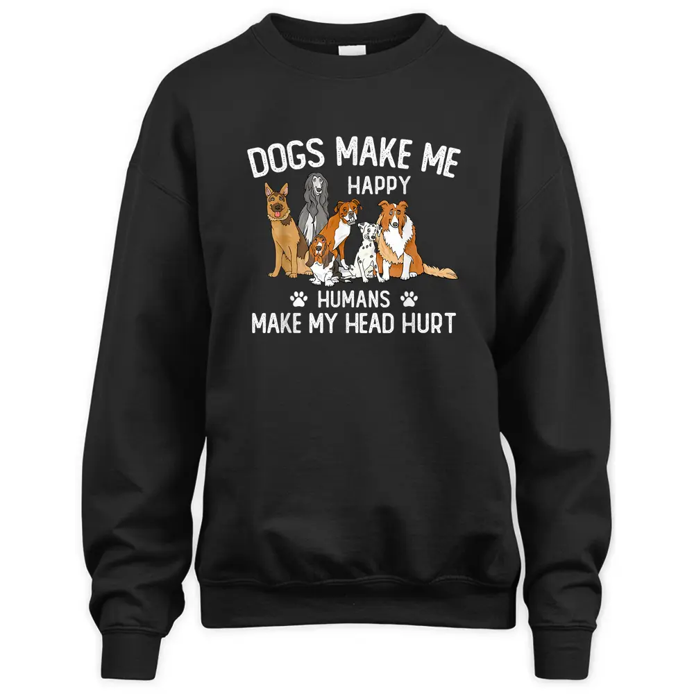 Dogs Make Me Happy Humans Make My Head Hurt Funny Dog Gifts Sweatshirt