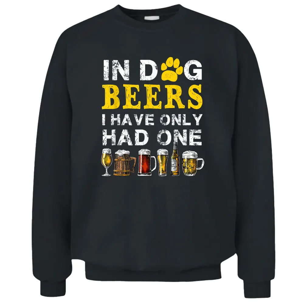 In Dog Beers Funny I've Only Had One Beer Drink Pullover Sweatshirt