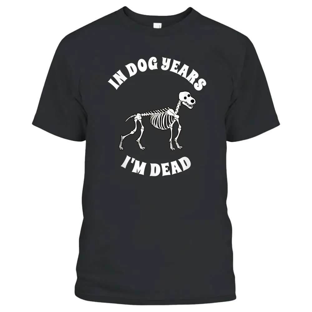 In Dog Years I'm Dead  Funny Birthday T-Shirt