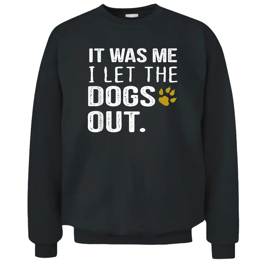 It Was Me I Let The Dogs Out - Dog Pet Lovers Pullover Sweatshirt