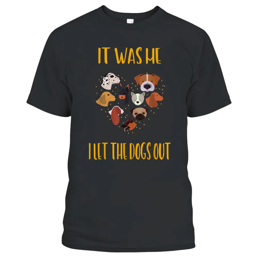 It Was Me I Let The Dogs Out Funny Humor T-Shirt