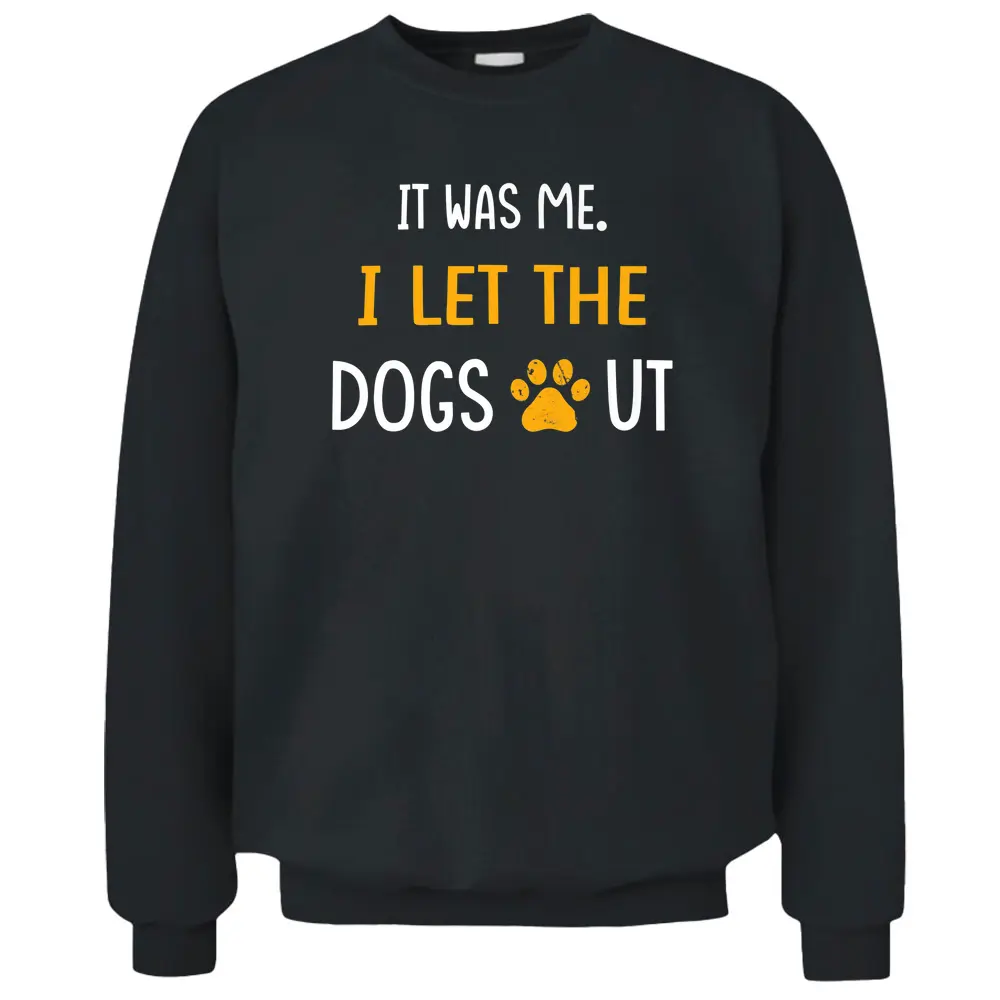 It Was Me I Let The Dogs Out Ver 1 Pullover Sweatshirt