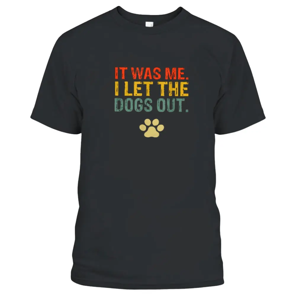 It Was Me I Let The Dogs Out Ver 7 T-Shirt