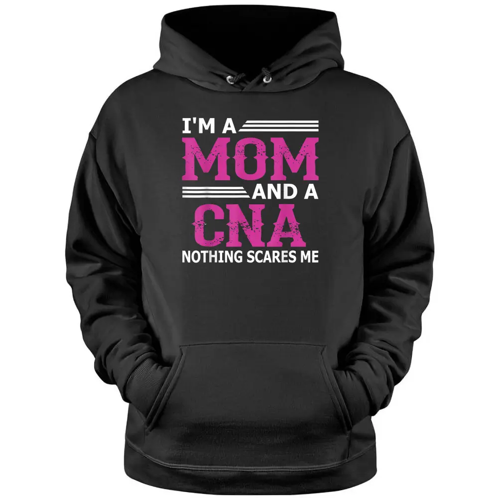 I'm A Mom And A CNA Nothing Scares Me Funny Nurse Pullover Hoodie