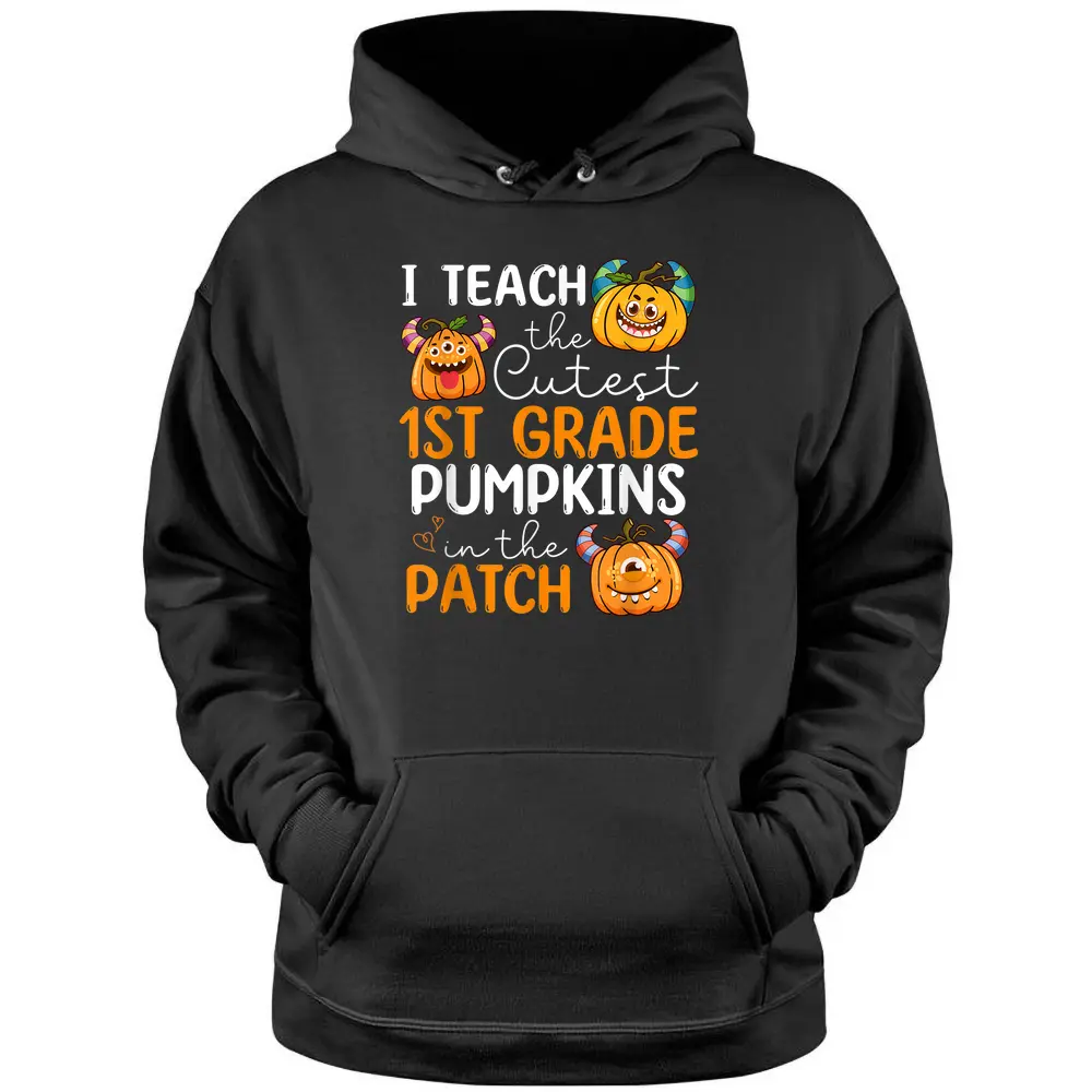 1st Grade Teacher I Teach The Cutest Pumpkins In The Patch Pullover Hoodie