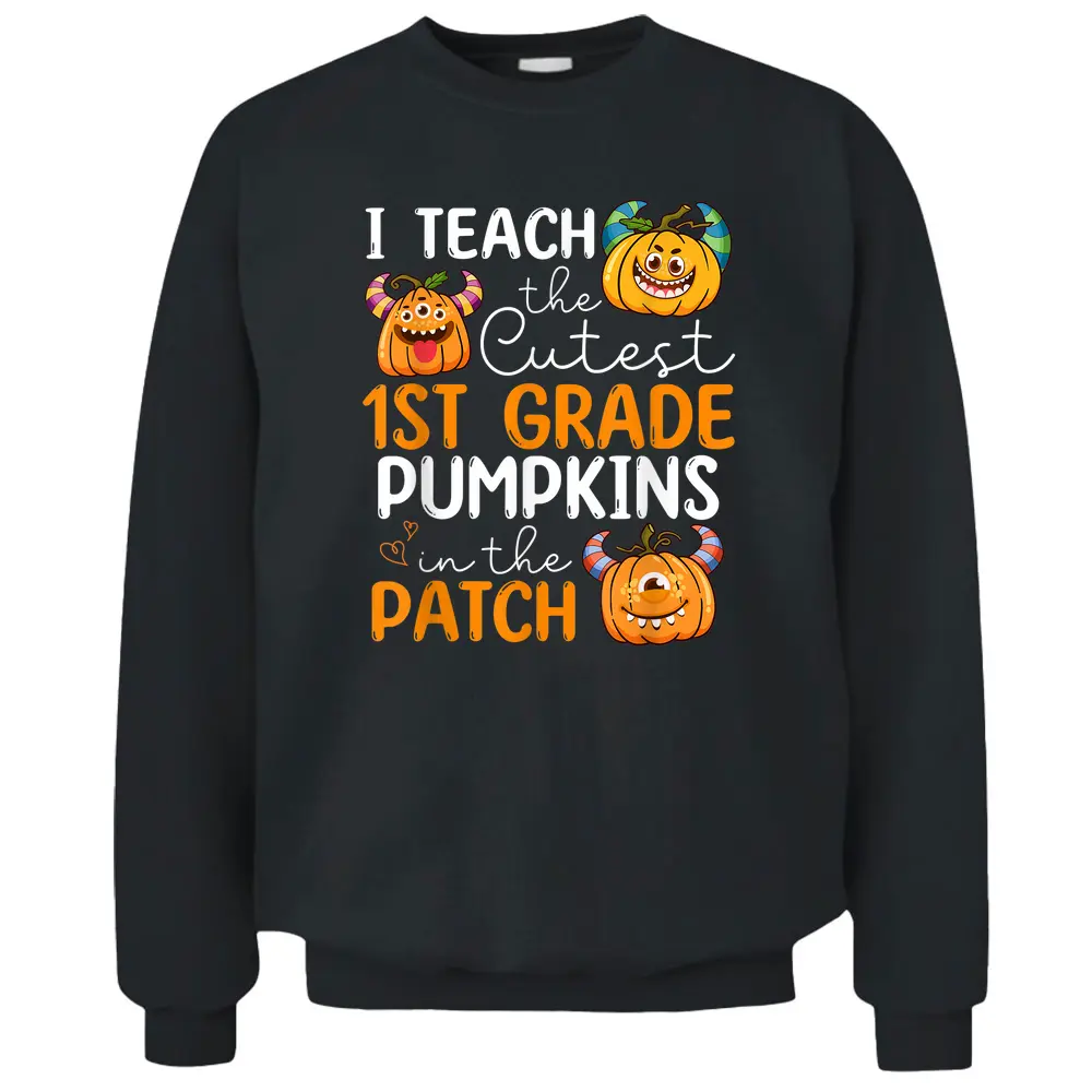 1st Grade Teacher I Teach The Cutest Pumpkins In The Patch Pullover Sweatshirt