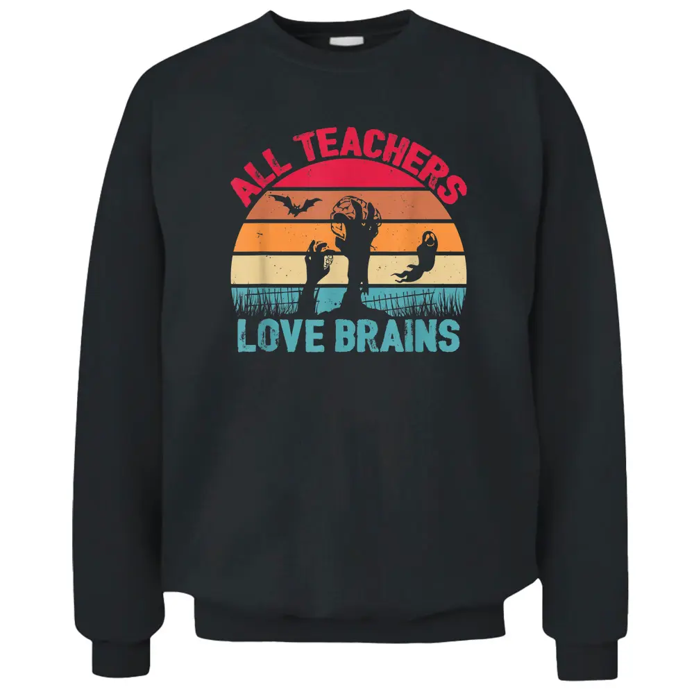 All Teachers Love Brains Funny Halloween Pullover Sweatshirt