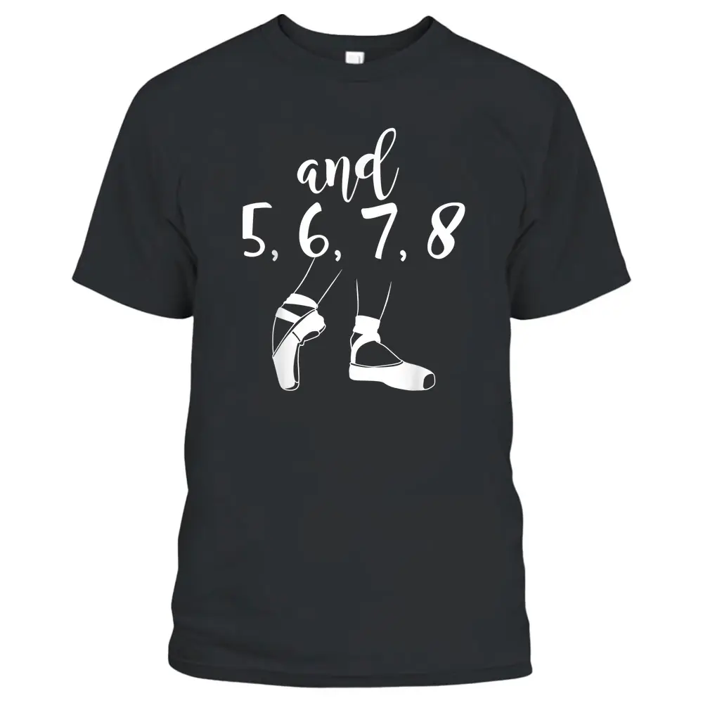 And 5 6 7 8 Choreographer Pointes Ballet Funny Dance Teacher T-Shirt