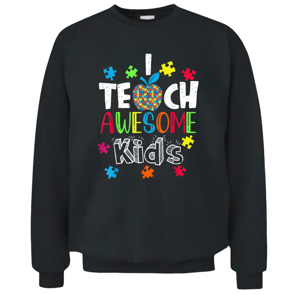 Autism Awareness I Teach Awesome Kids Special Ed Teacher Pullover Sweatshirt