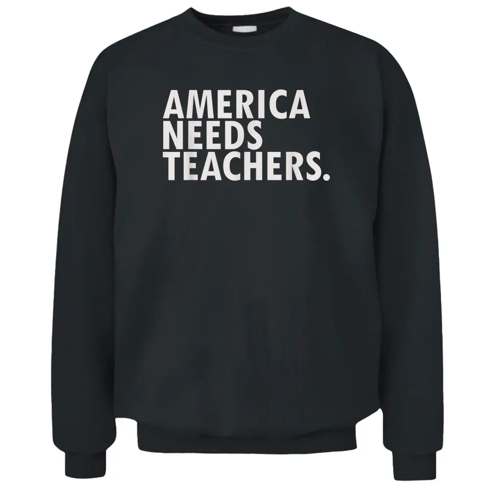 Awesome Inspirational  America Needs Teachers Pullover Sweatshirt