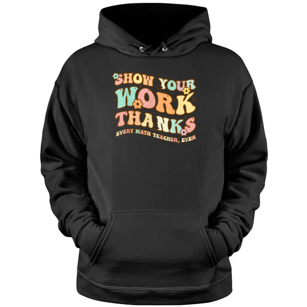 Back To School Show Your Work Thanks Math Teacher Funny Pullover Hoodie