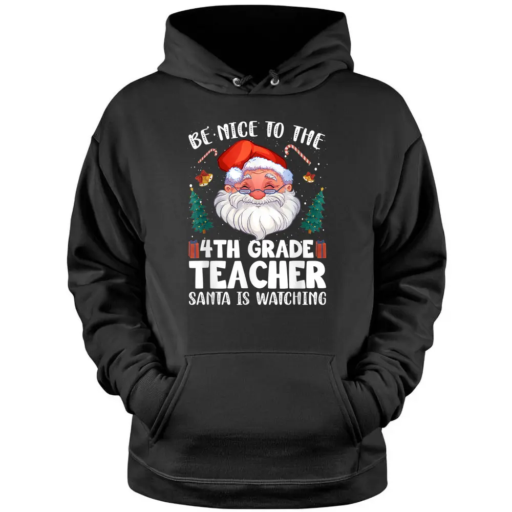 Be Nice To The 4th Grade Teacher Santa Christmas Pullover Hoodie