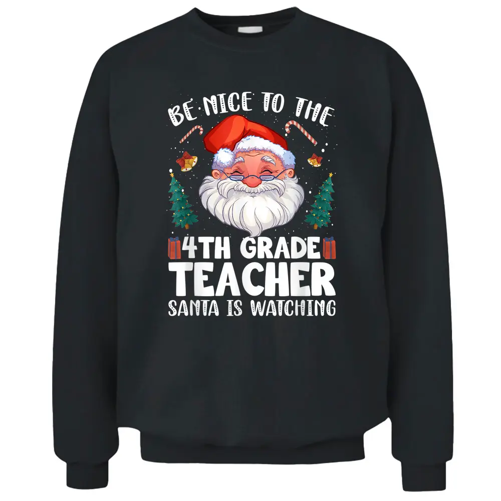 Be Nice To The 4th Grade Teacher Santa Christmas Pullover Sweatshirt