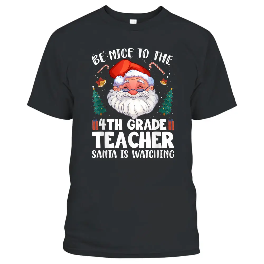 Be Nice To The 4th Grade Teacher Santa Christmas T-Shirt