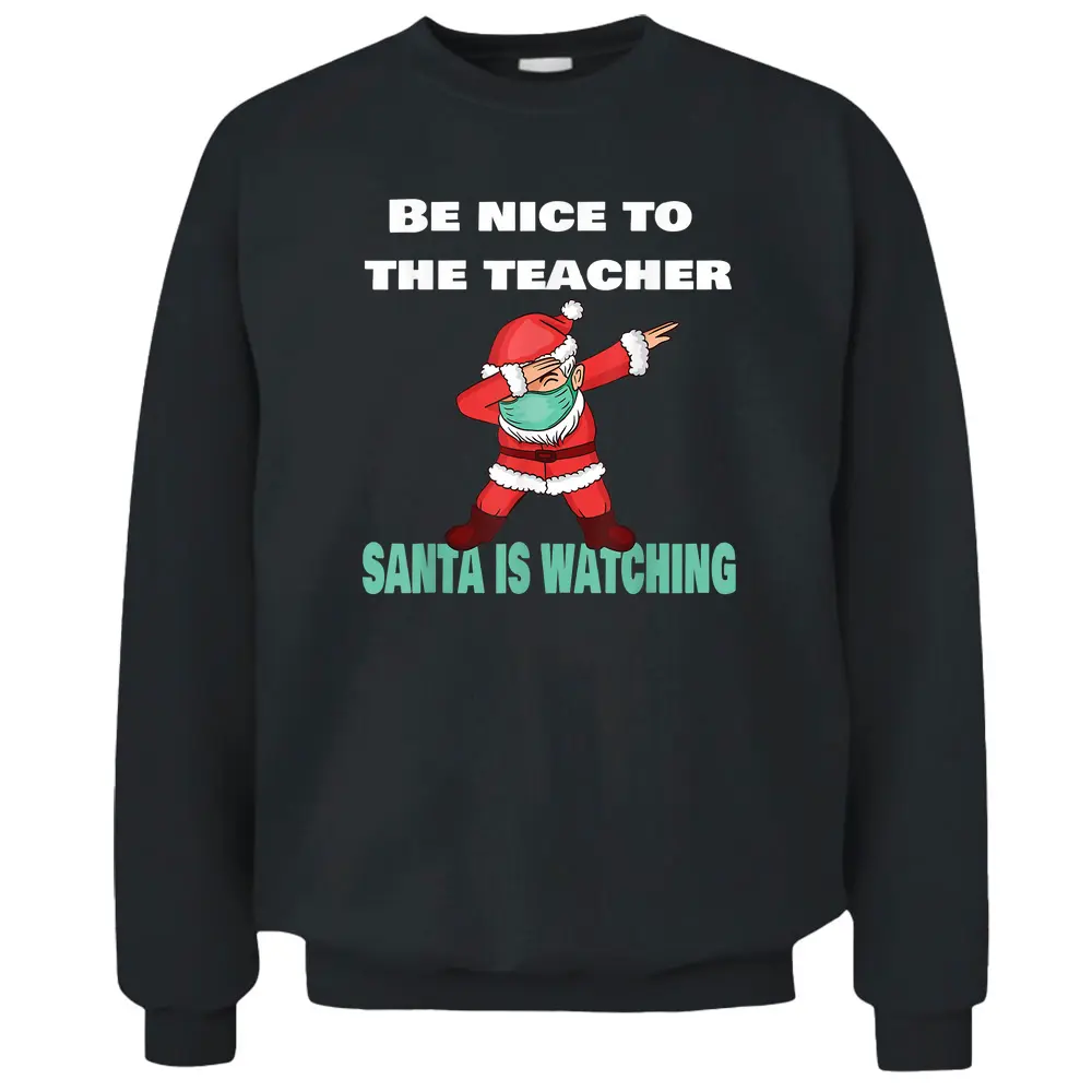 Be Nice To The Teacher Santa Is Watching Christmas Dabbing Pullover Sweatshirt