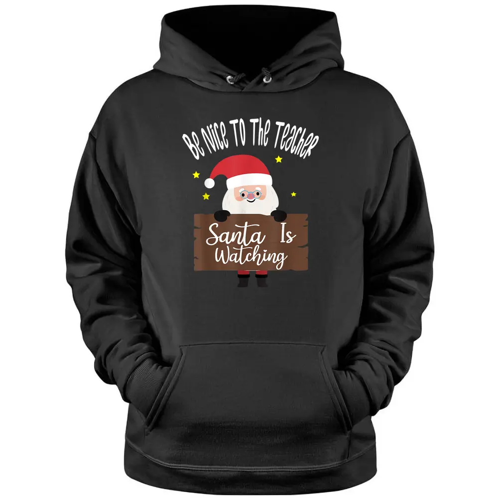 Be Nice To The Teacher Santa Is Watching Santa In Christmas Pullover Hoodie