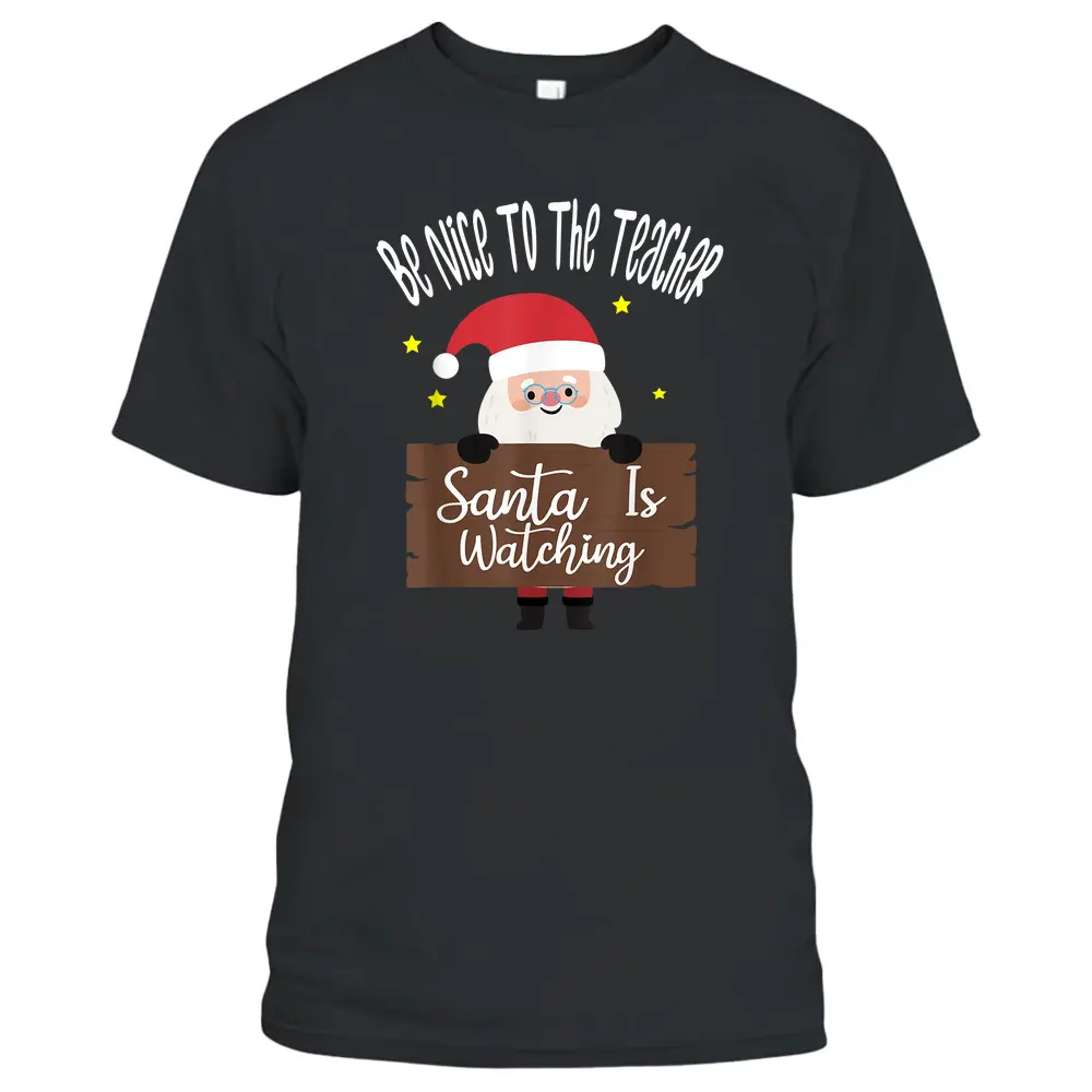 Be Nice To The Teacher Santa Is Watching Santa In Christmas T-Shirt