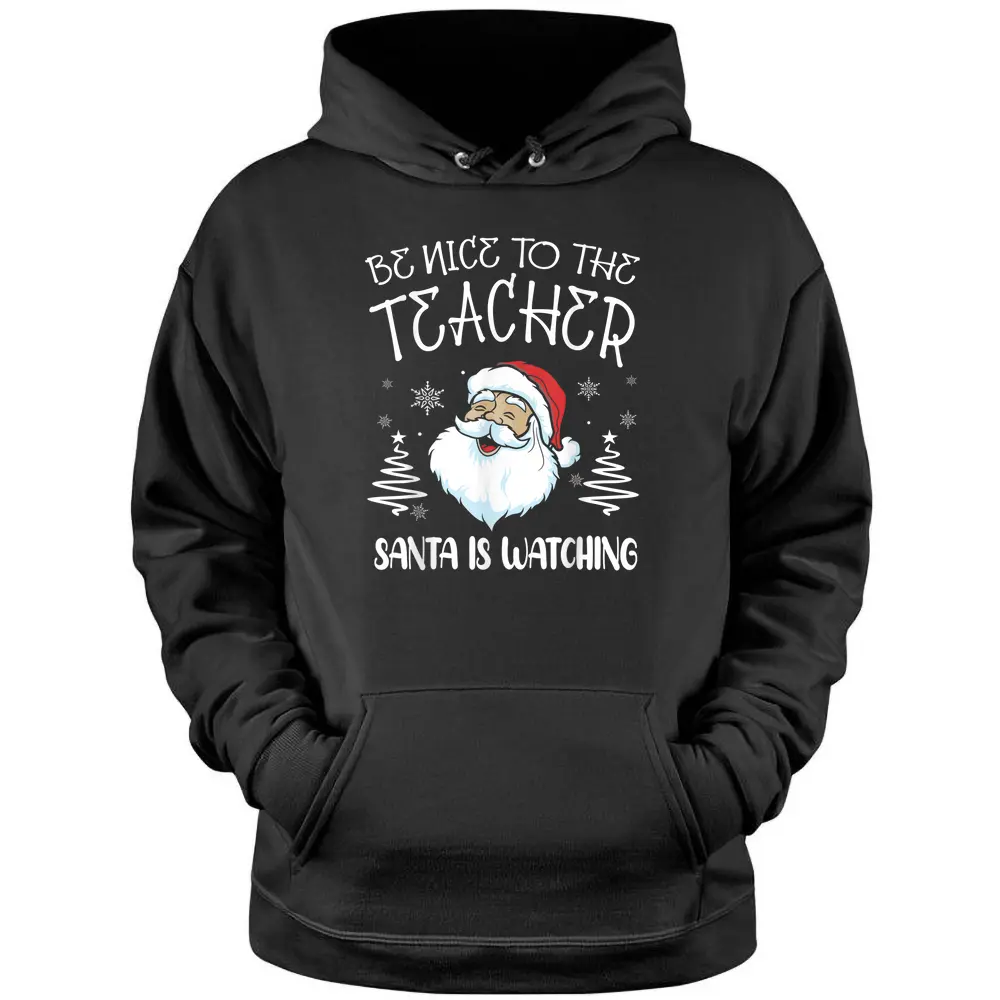 Be Nice To The Teacher Santa Is Watching Teacher Christmas Pullover Hoodie