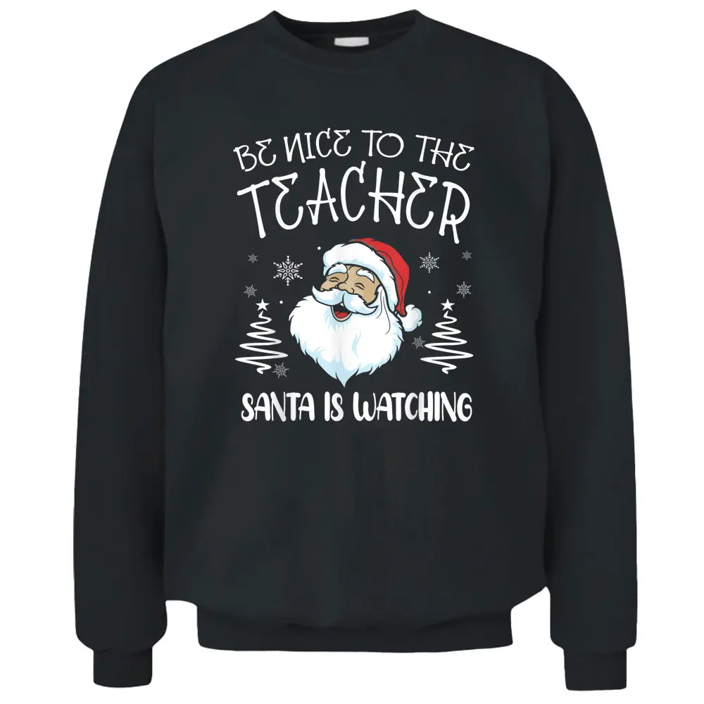 Be Nice To The Teacher Santa Is Watching Teacher Christmas Pullover Sweatshirt