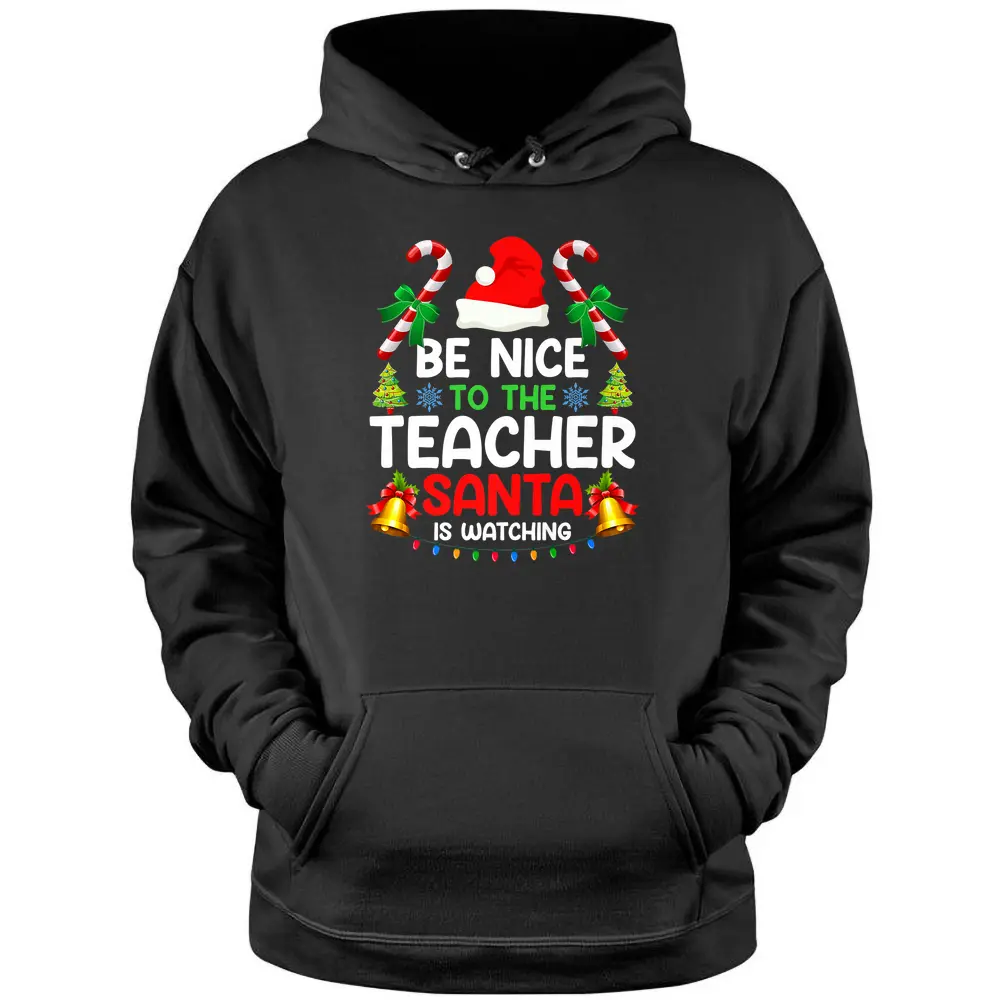 Be Nice To The Teacher Santa Is Watching Xmas Christmas  Pullover Hoodie