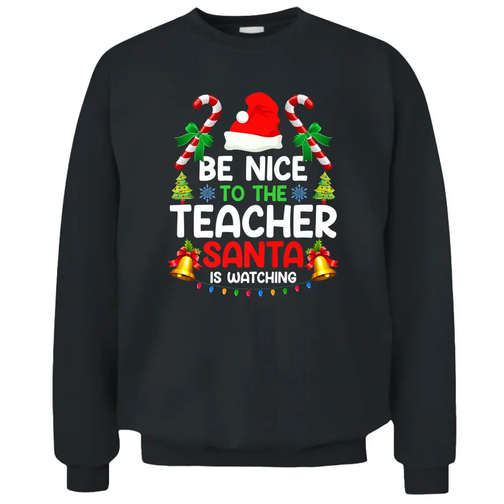 Be Nice To The Teacher Santa Is Watching Xmas Christmas  Pullover Sweatshirt