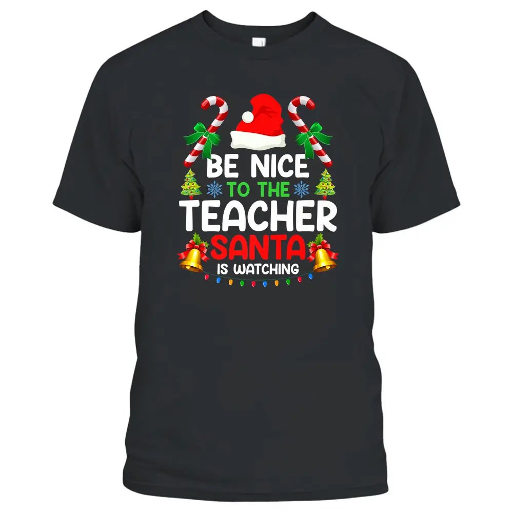 Be Nice To The Teacher Santa Is Watching Xmas Christmas  T-Shirt