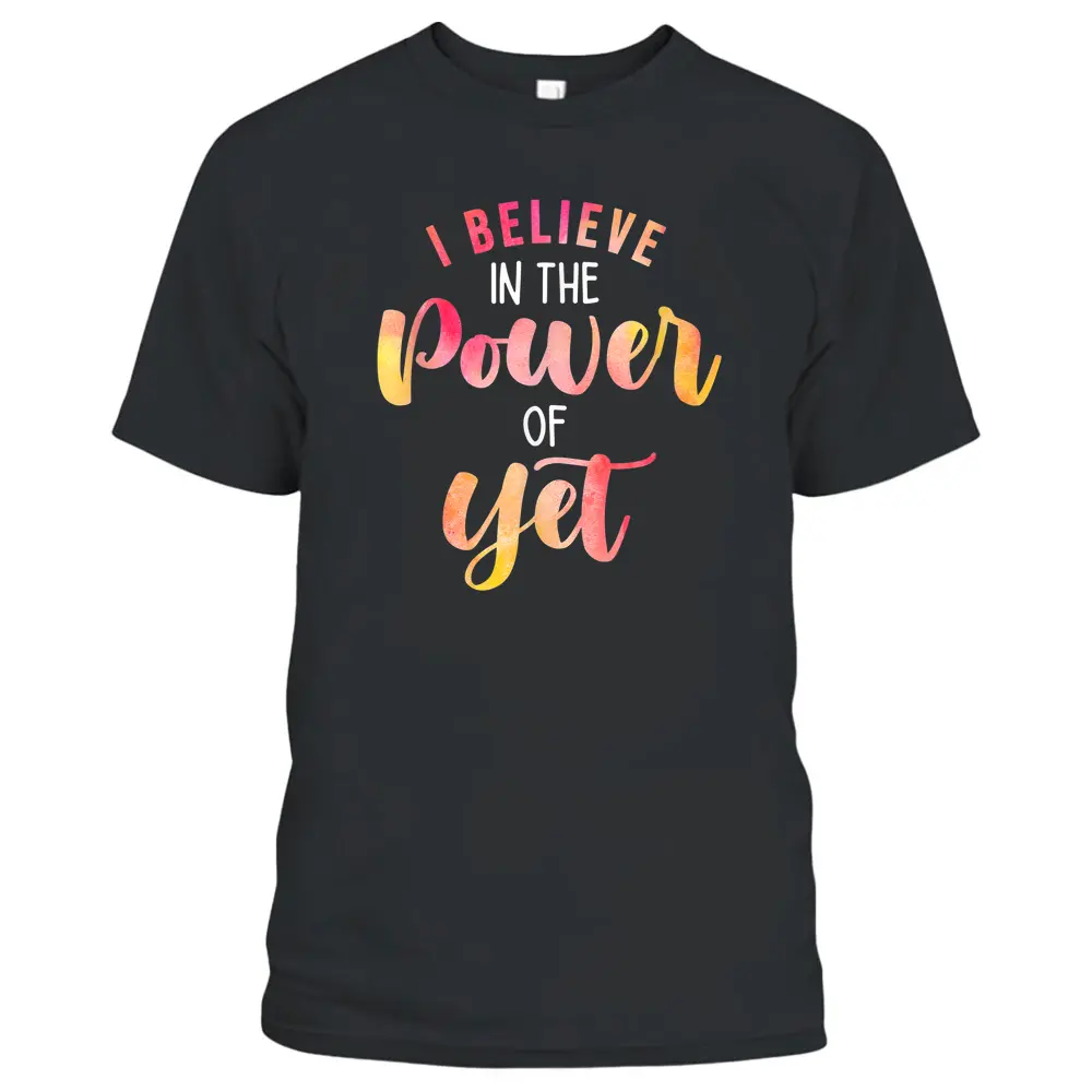 Believe In The Power Of Yet - Motivational Growth - Teacher T-Shirt