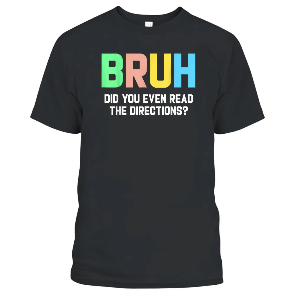 Bruh Did You Even Read The Directions Funny Teacher T-Shirt