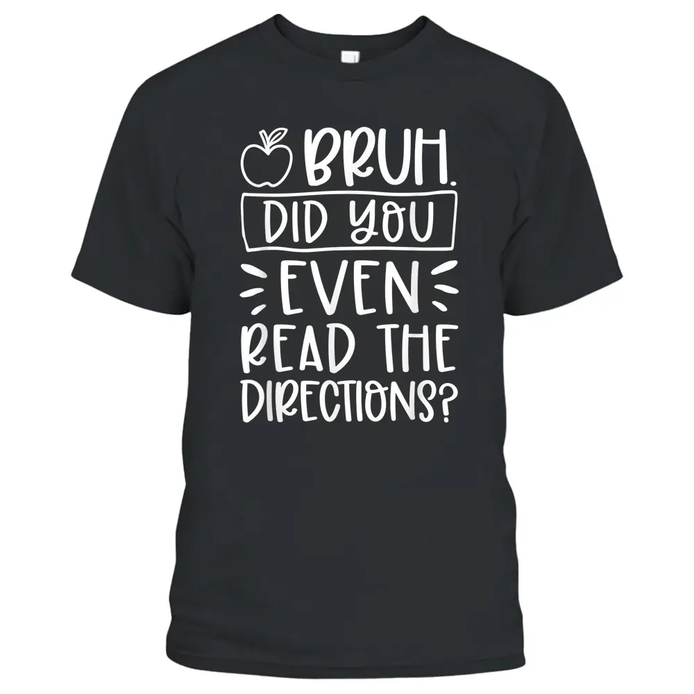 Bruh Did You Even Read The Directions Sarcastic Teacher Life T-Shirt