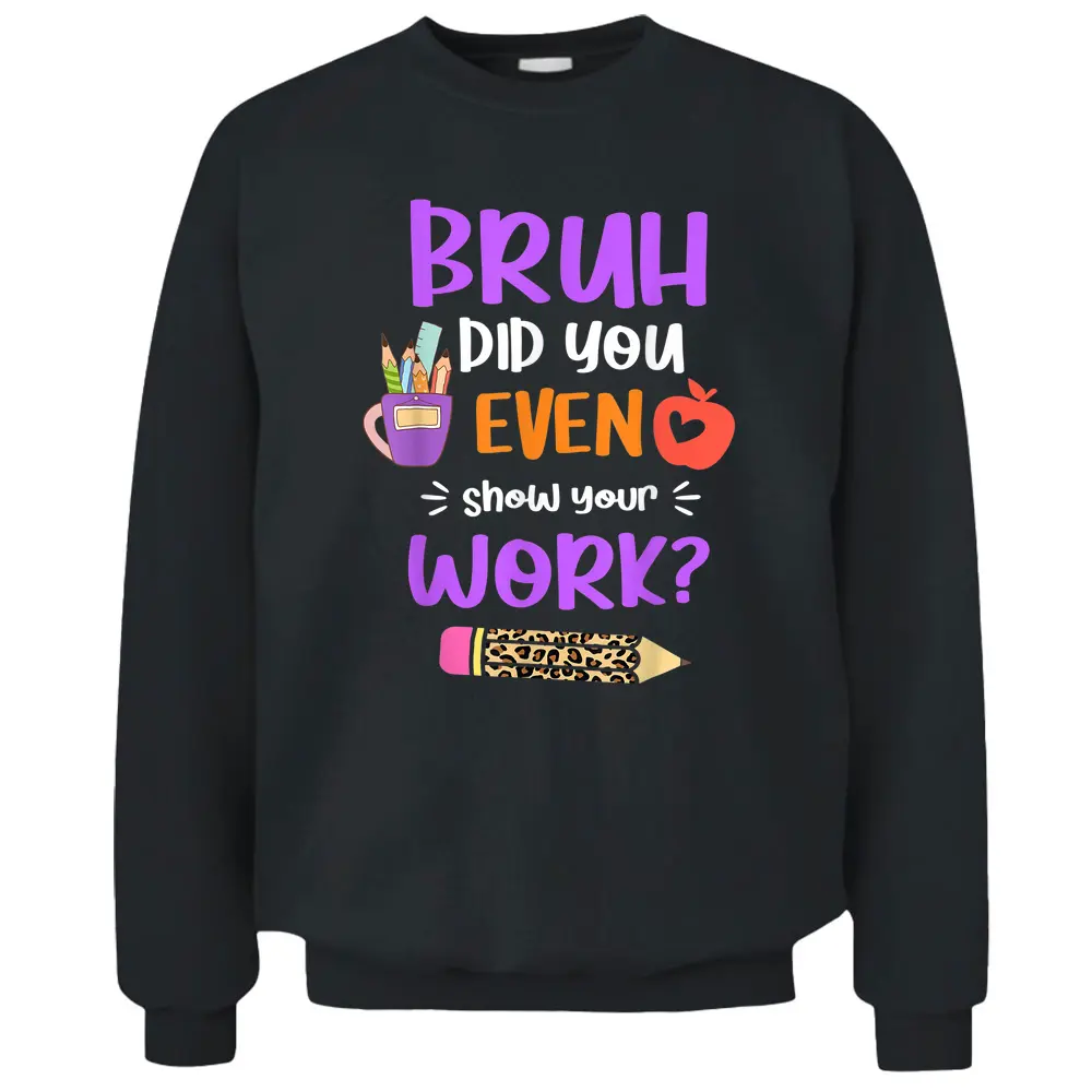 Bruh Did You Even Show Your Work Funny Math Teacher Women Pullover Sweatshirt