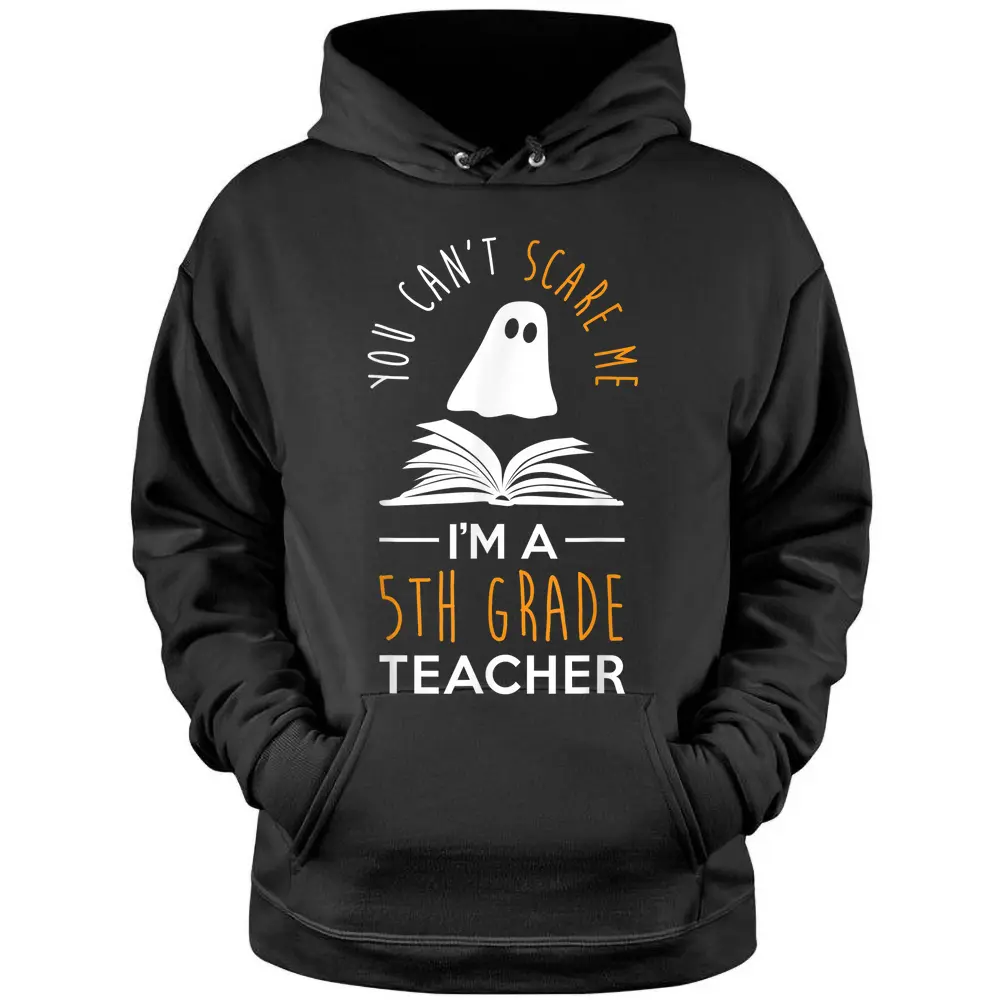 Can't Scare Me I'm A 5th Grade Teacher  Fun Halloween Pullover Hoodie