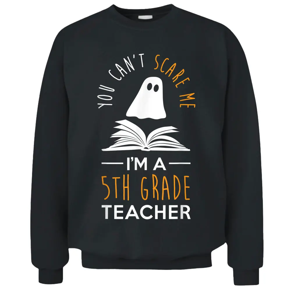 Can't Scare Me I'm A 5th Grade Teacher  Fun Halloween Pullover Sweatshirt