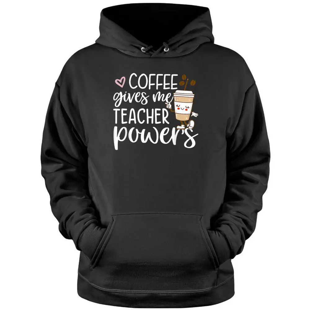 Coffee Gives Me Teacher Powers Back To School Funny Cute Pullover Hoodie