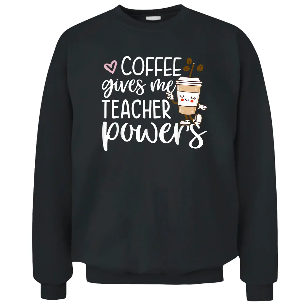 Coffee Gives Me Teacher Powers Back To School Funny Cute Pullover Sweatshirt