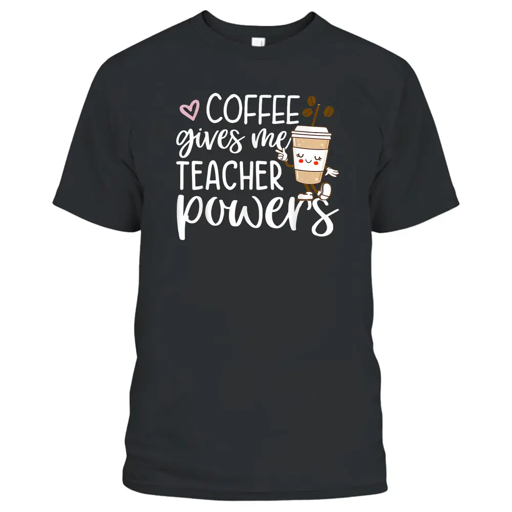 Coffee Gives Me Teacher Powers Back To School Funny Cute T-Shirt