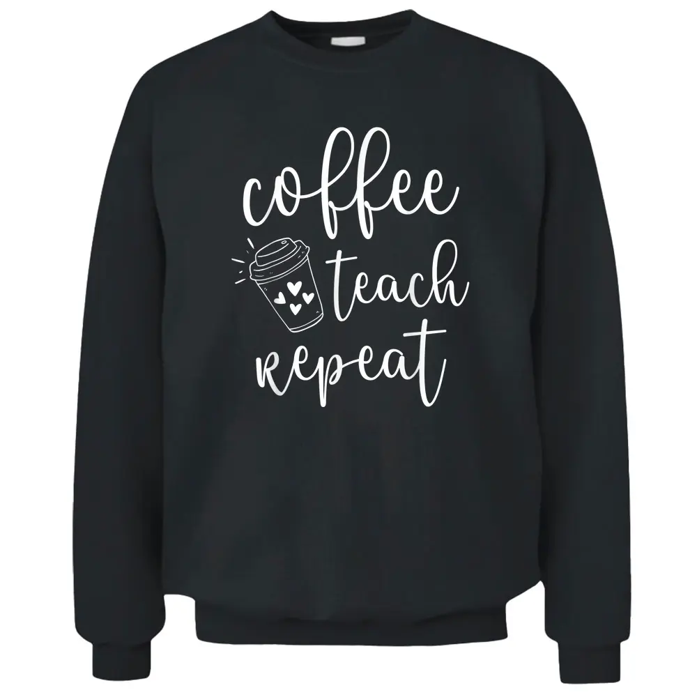 Coffee Teach Repeat Cute Costume Teacher Coffee Lover Pullover Sweatshirt