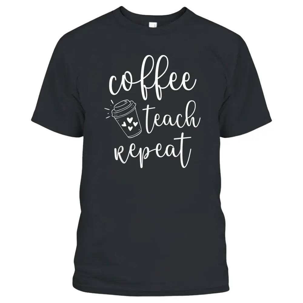 Coffee Teach Repeat Cute Costume Teacher Coffee Lover T-Shirt