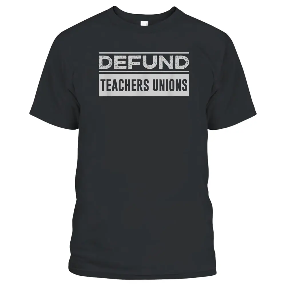 Defund Teachers Union - Anti Teacher Union T-Shirt