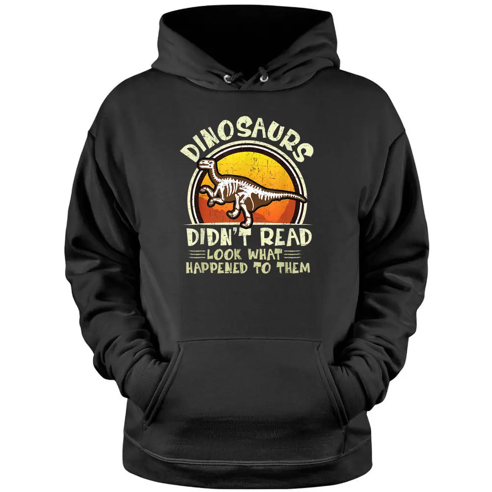 Dinosaurs Didn't Read Look What Happened To Them Teacher Pullover Hoodie