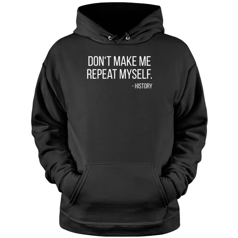 Don't Make Me Repeat Myself Funny History Teacher Pullover Hoodie