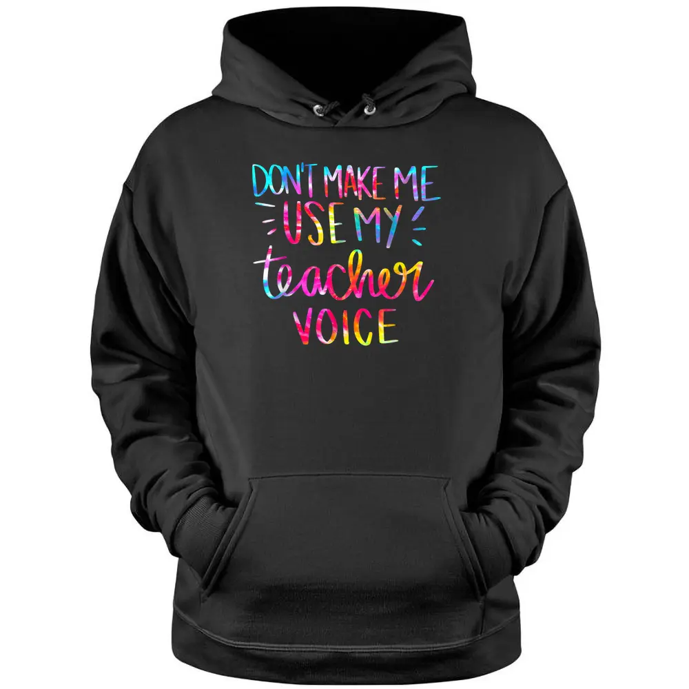 Don't Make Me Use My Teacher Voice Tie Dye Sarcastic Teacher Pullover Hoodie