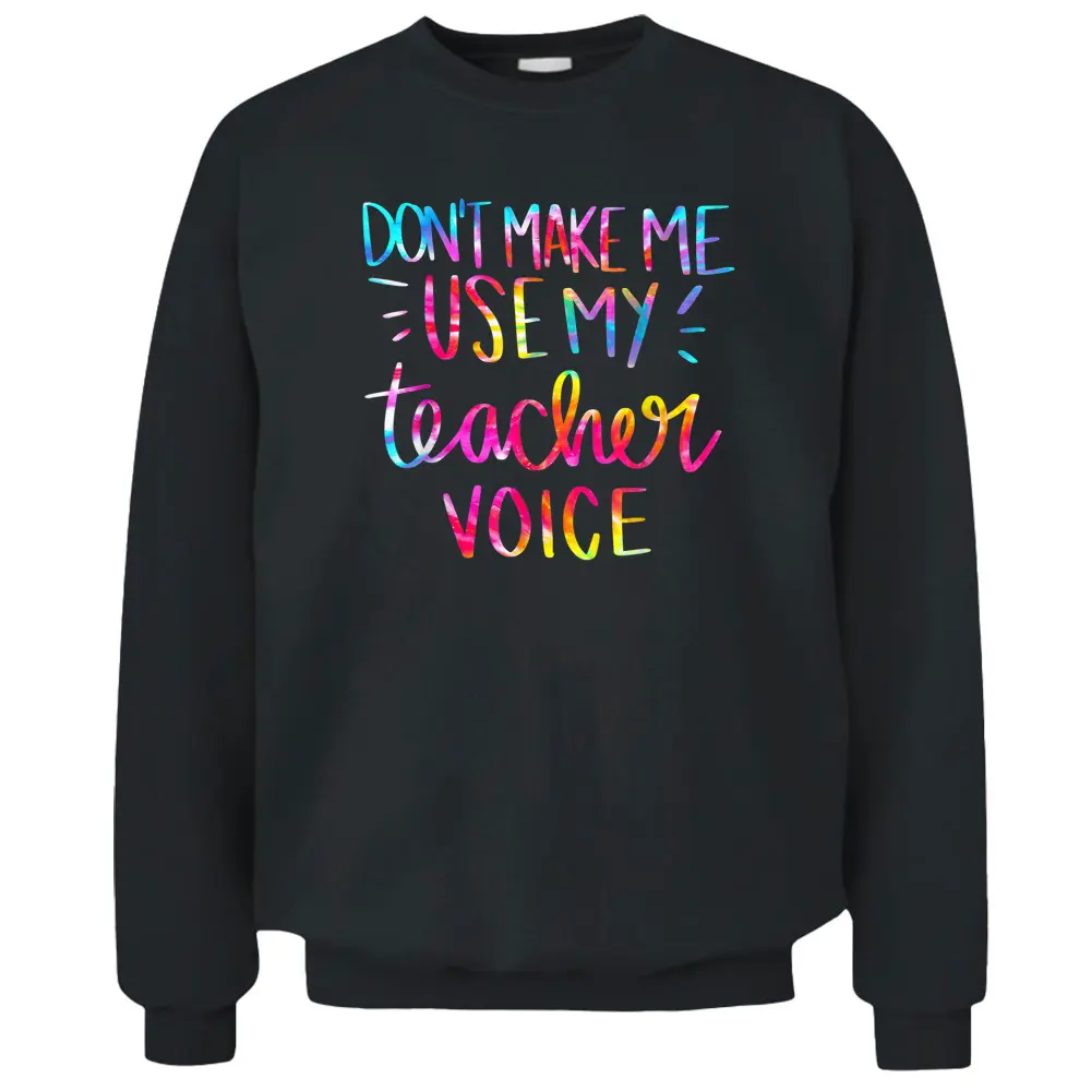 Don't Make Me Use My Teacher Voice Tie Dye Sarcastic Teacher Pullover Sweatshirt