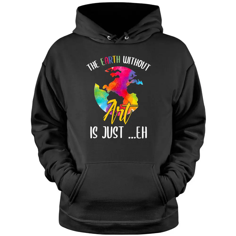 Earth Without Art Is Just Eh - Planet Art - Earth Day Pullover Hoodie