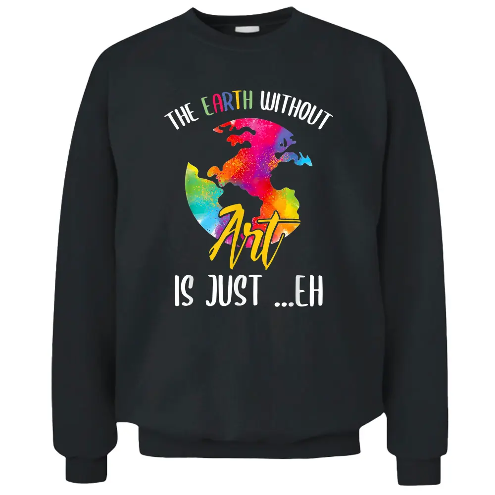 Earth Without Art Is Just Eh - Planet Art - Earth Day Pullover Sweatshirt