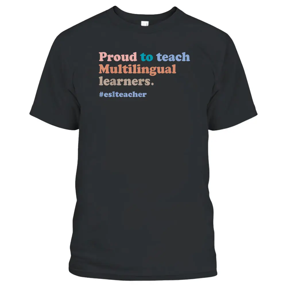 ESL Teacher Proud To Teach Multilingual Learners Teaching T-Shirt