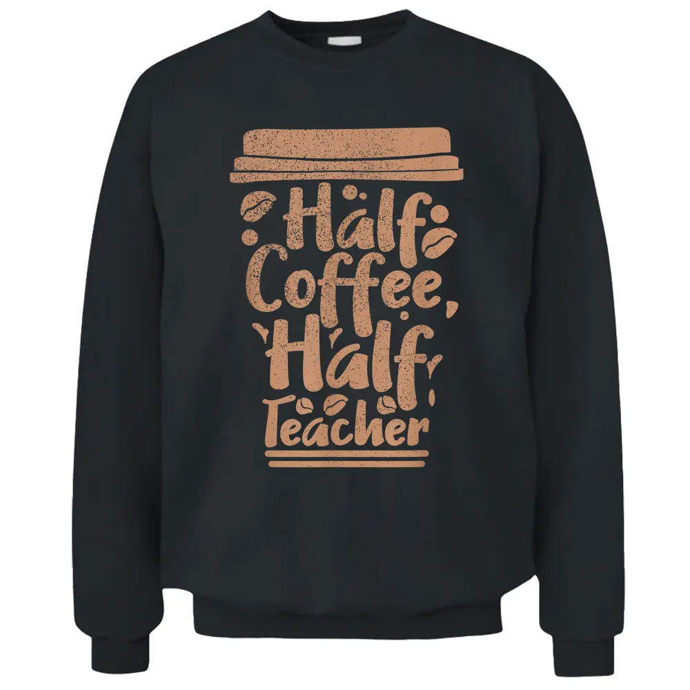 First Day Of School Half Coffee Half Teacher Pullover Sweatshirt