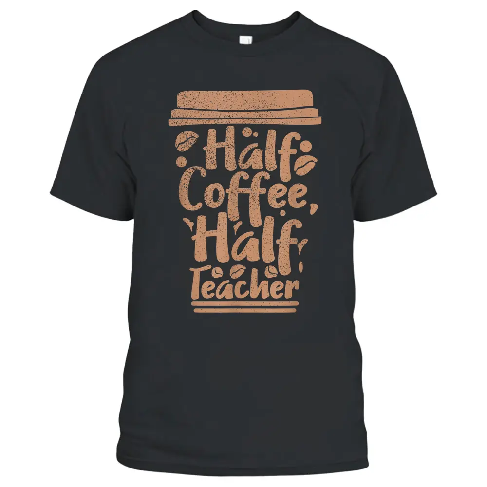 First Day Of School Half Coffee Half Teacher T-Shirt