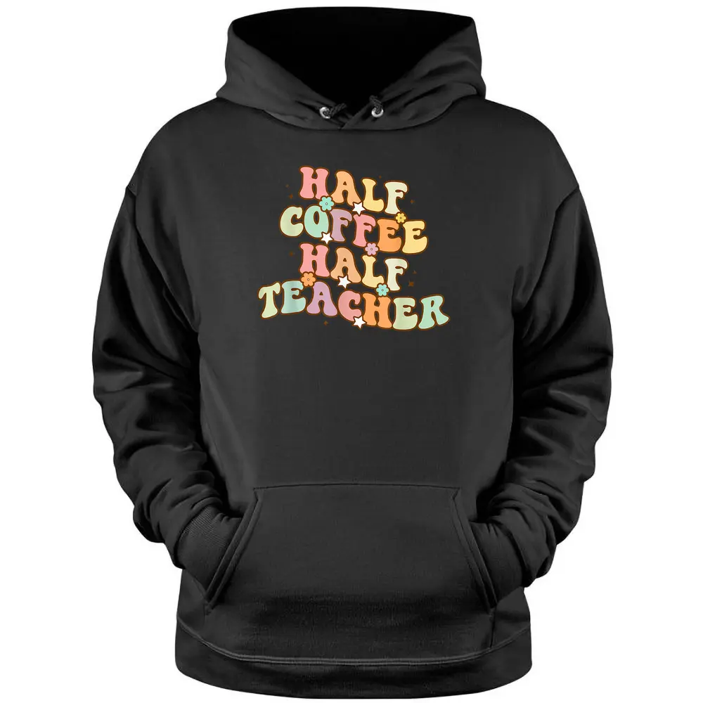 First Day Of School Half Coffee Half Teachers Pullover Hoodie