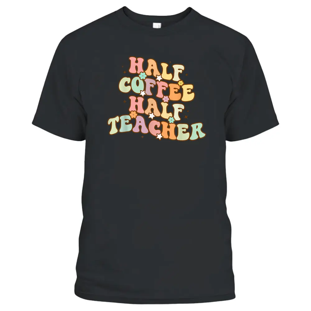 First Day Of School Half Coffee Half Teachers T-Shirt