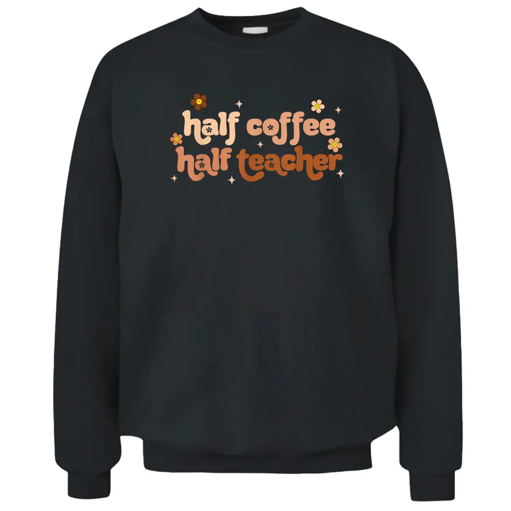 First Day Of School Half Teacher Half Coffee Teacher Women Pullover Sweatshirt